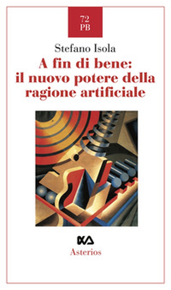 A fin di bene: il nuovo potere della ragione artificiale - Librerie.coop A fin di bene: il nuovo potere della ragione artificiale - Librerie.coop