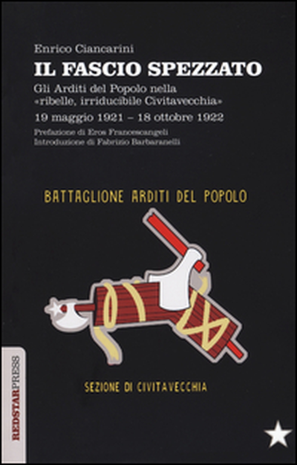 Il fascio spezzato. Gli Arditi del Popolo nella «ribelle, irriducibile Civitavecchia». 19 maggio 1921-18 ottobre 1922 - Librerie.coop Il fascio spezzato. Gli Arditi del Popolo nella «ribelle, irriducibile Civitavecchia». 19 maggio 1921-18 ottobre 1922 - Librerie.coop