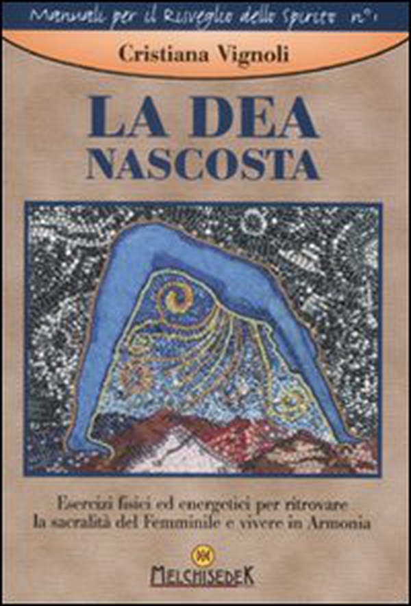 La dea nascosta. Esercizi fisici ed energetici per ritrovare la sacralità del femminile e vivere in armonia - Librerie.coop La dea nascosta. Esercizi fisici ed energetici per ritrovare la sacralità del femminile e vivere in armonia - Librerie.coop