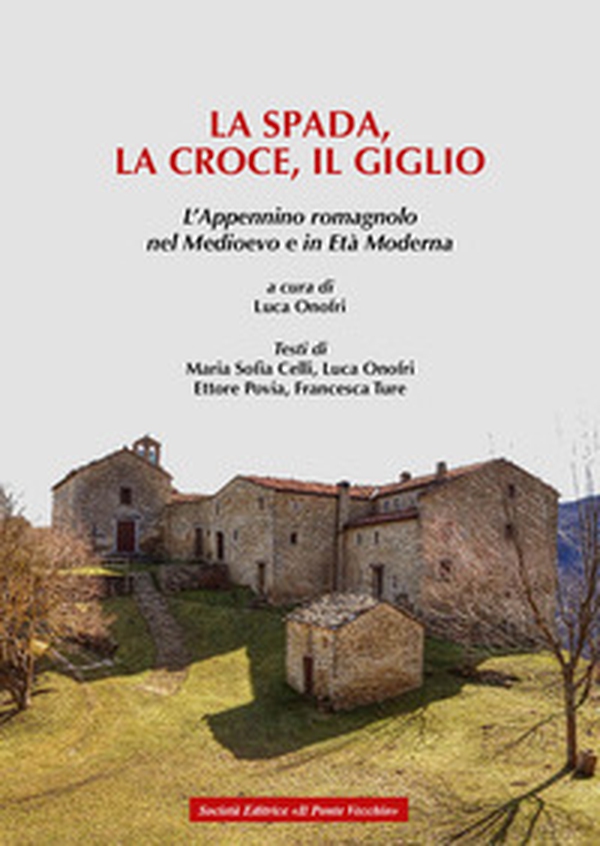 La spada, la croce e il giglio. L'Appennino romagnolo nel Medioevo e in Età moderna - Librerie.coop La spada, la croce e il giglio. L'Appennino romagnolo nel Medioevo e in Età moderna - Librerie.coop