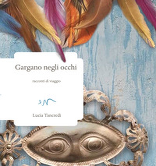 Gargano negli occhi. Racconti di viaggio - Librerie.coop Gargano negli occhi. Racconti di viaggio - Librerie.coop