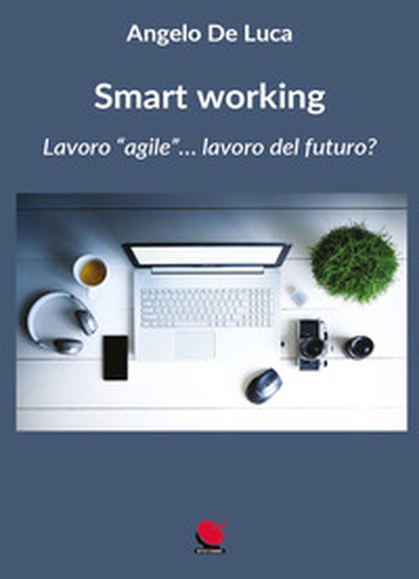 Smart working. Lavoro «agile»... lavoro del futuro? - Librerie.coop Smart working. Lavoro «agile»... lavoro del futuro? - Librerie.coop