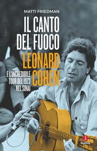 Il canto del fuoco. Leonard Cohen e l'incredibile tour del 1973 nel Sinai - Librerie.coop