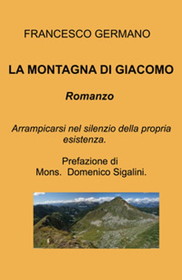 La montagna di Giacomo. Arrampicarsi nel silenzio della propria esistenza - Librerie.coop La montagna di Giacomo. Arrampicarsi nel silenzio della propria esistenza - Librerie.coop