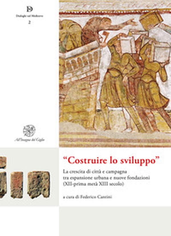 «Costruire lo sviluppo». La crescita di città e campagna tra espansione urbana e nuove fondazioni (XII-prima metà XIII secolo) - Librerie.coop «Costruire lo sviluppo». La crescita di città e campagna tra espansione urbana e nuove fondazioni (XII-prima metà XIII secolo) - Librerie.coop