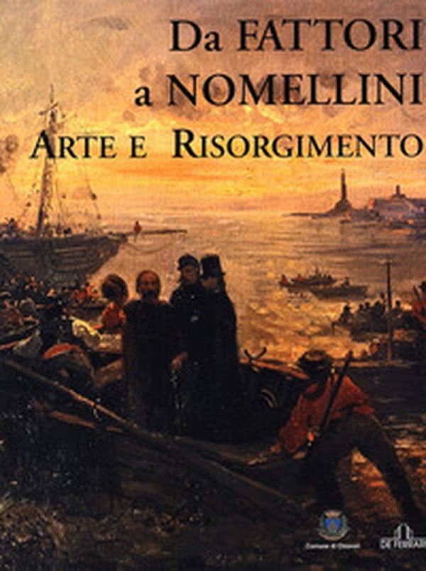 Da Fattori a Nomellini. Arte e Risorgimento. Catalogo della mostra (Chiavari, 18 dicembre 2005-19 marzo 2006) - Librerie.coop Da Fattori a Nomellini. Arte e Risorgimento. Catalogo della mostra (Chiavari, 18 dicembre 2005-19 marzo 2006) - Librerie.coop
