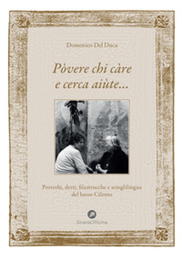 Pòvere chi càre e cerca aiùte.... Proverbi, detti, filastrocche e scioglilingua del basso Cilento - Librerie.coop Pòvere chi càre e cerca aiùte.... Proverbi, detti, filastrocche e scioglilingua del basso Cilento - Librerie.coop