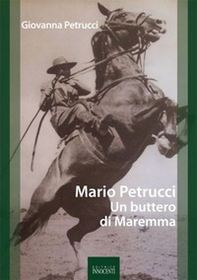 Mario Petrucci. Un buttero di Maremma - Librerie.coop