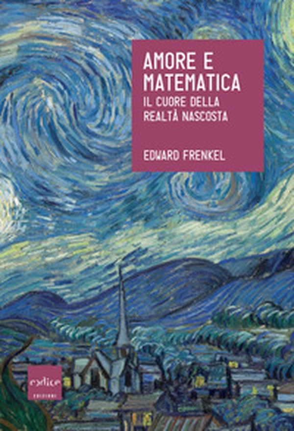 Amore e matematica. Il cuore della realtà nascosta - Librerie.coop Amore e matematica. Il cuore della realtà nascosta - Librerie.coop
