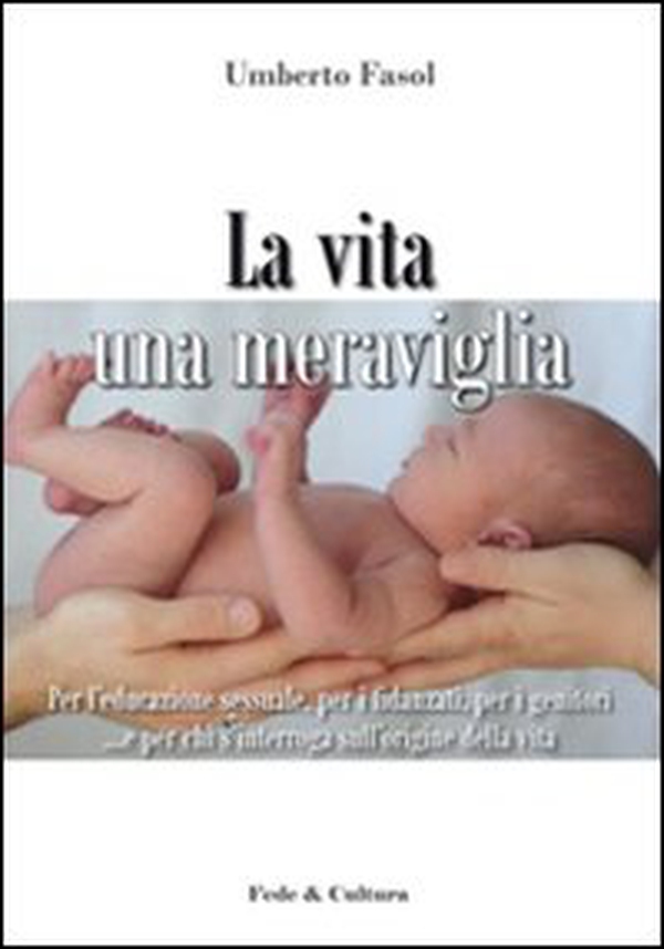 La vita una meraviglia. Per l'educazione sessuale, per i fidanzati, per i genitori e per chi s'interroga sull'origine della vita - Librerie.coop La vita una meraviglia. Per l'educazione sessuale, per i fidanzati, per i genitori e per chi s'interroga sull'origine della vita - Librerie.coop