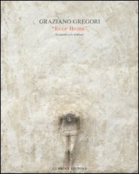 Graziano Gregori. Ecce homo. Bassorilievi e sculture - Librerie.coop