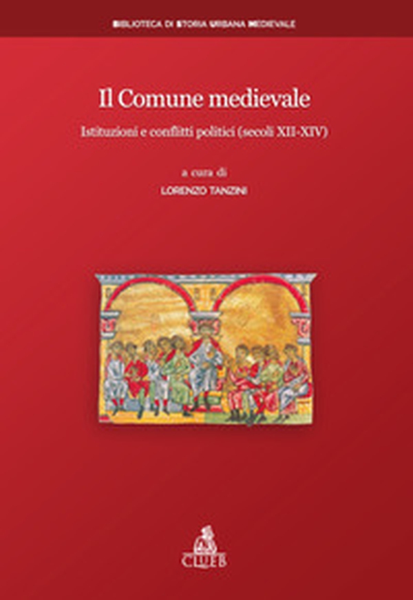 Il Comune medievale. Istituzioni e conflitti politici (secoli XII-XIV) - Librerie.coop Il Comune medievale. Istituzioni e conflitti politici (secoli XII-XIV) - Librerie.coop