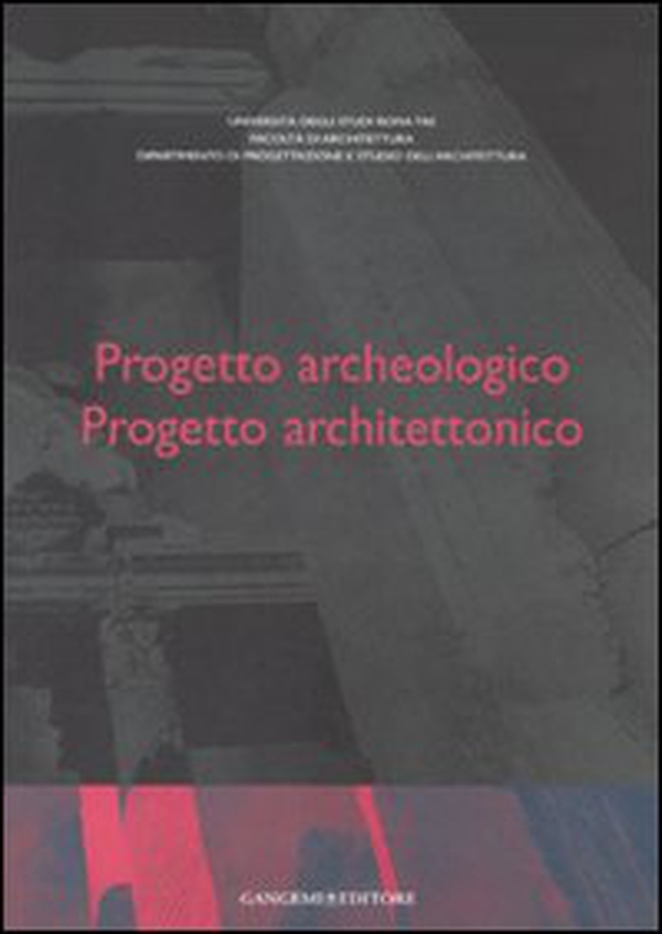 Progetto archeologico. Progetto architettonico. Atti del Seminario di Studi (Roma, 13-15 giugno 2002) - Librerie.coop Progetto archeologico. Progetto architettonico. Atti del Seminario di Studi (Roma, 13-15 giugno 2002) - Librerie.coop