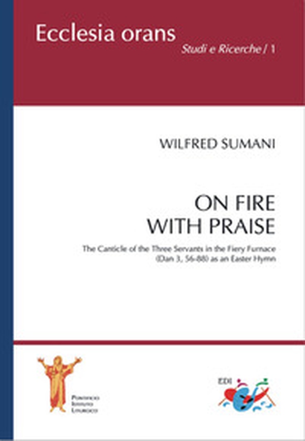 On fire with praise. The Canticle of the Three Servants in the Fiery Furnace (Dan 3, 56-88) as an Easter Hymn - Librerie.coop On fire with praise. The Canticle of the Three Servants in the Fiery Furnace (Dan 3, 56-88) as an Easter Hymn - Librerie.coop