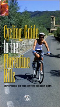 Cycling guide to the Florentine Hills. Itineraries on and off the beaten path - Librerie.coop