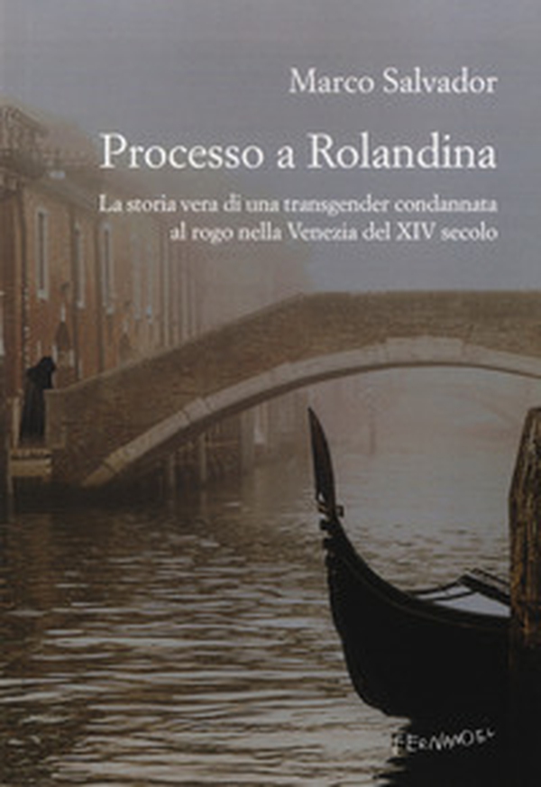 Processo a Rolandina. La storia vera di una transgender condannata al rogo nella Venezia del XIV secolo - Librerie.coop Processo a Rolandina. La storia vera di una transgender condannata al rogo nella Venezia del XIV secolo - Librerie.coop