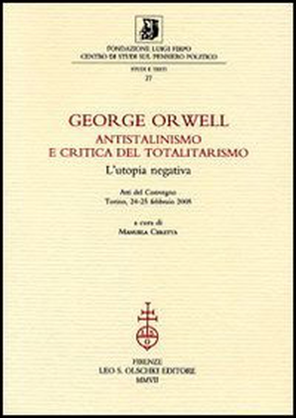 George Orwell. Antistalinismo e critica del totalitarismo. L'utopia negativa. Atti del Convegno (Torino, 24-25 febbraio 2005) - Librerie.coop George Orwell. Antistalinismo e critica del totalitarismo. L'utopia negativa. Atti del Convegno (Torino, 24-25 febbraio 2005) - Librerie.coop
