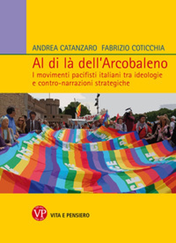 Al di là dell'arcobaleno. I movimenti pacifisti italiani tra ideologie e contro narrazioni strategiche - Librerie.coop Al di là dell'arcobaleno. I movimenti pacifisti italiani tra ideologie e contro narrazioni strategiche - Librerie.coop