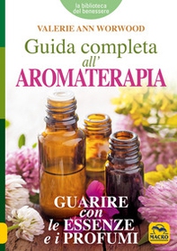 Guida completa all'aromaterapia. Guarire con le essenze e i profumi - Librerie.coop
