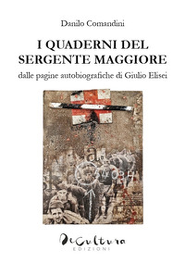 I quaderni del sergente maggiore. Dalle pagine autobiografiche di Giulio Elisei - Librerie.coop I quaderni del sergente maggiore. Dalle pagine autobiografiche di Giulio Elisei - Librerie.coop