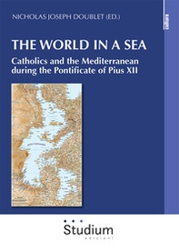 The world in a sea. Catholics and the Mediterranean during the Pontificate of Pius XII - Librerie.coop