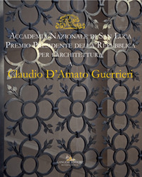 Claudio D'Amato Guerrieri. Accademia Nazionale di san Luca. Premio Presidente della Repubblica per l'architettura. Ediz. italiana e inglese - Librerie.coop Claudio D'Amato Guerrieri. Accademia Nazionale di san Luca. Premio Presidente della Repubblica per l'architettura. Ediz. italiana e inglese - Librerie.coop