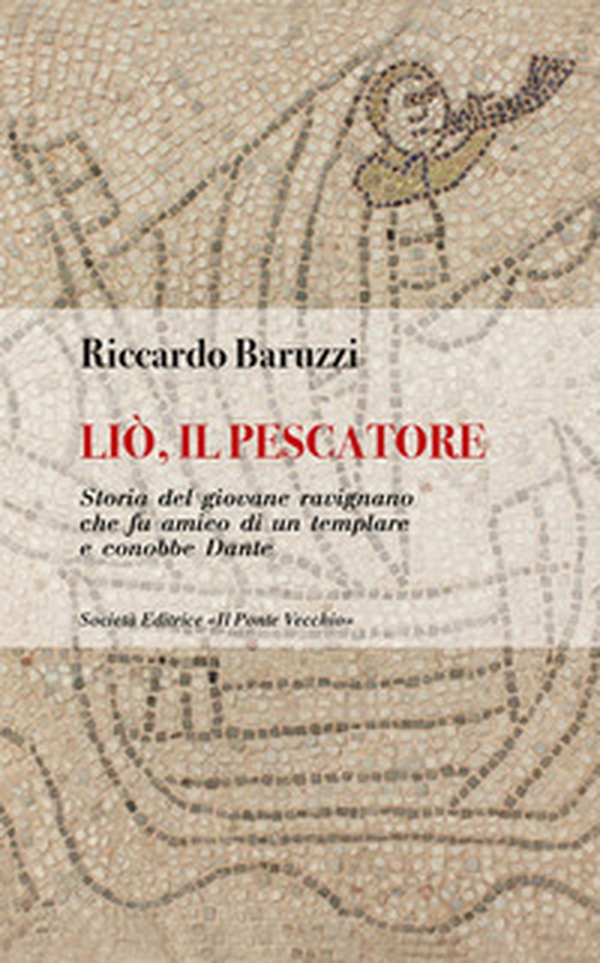 Liò, il pescatore. Storia del giovane ravignano che fu amico di un templare e conobbe Dante - Librerie.coop Liò, il pescatore. Storia del giovane ravignano che fu amico di un templare e conobbe Dante - Librerie.coop