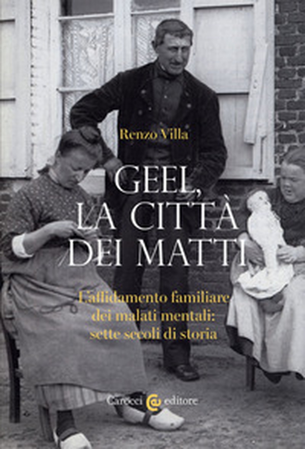 Geel, la città dei matti. L'affidamento familiare dei malati mentali: sette secoli di storia - Librerie.coop Geel, la città dei matti. L'affidamento familiare dei malati mentali: sette secoli di storia - Librerie.coop