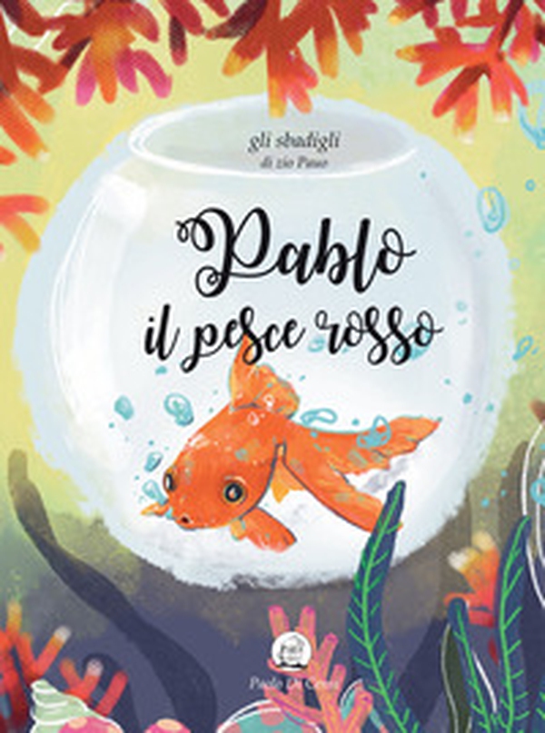 Pablo il pesce rosso. Gli sbadigli di zio Pauo - Librerie.coop Pablo il pesce rosso. Gli sbadigli di zio Pauo - Librerie.coop