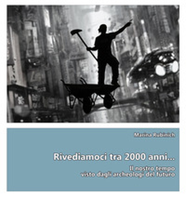 Rivediamoci tra 2000 anni.... Il nostro tempo visto dagli archeologi del futuro - Librerie.coop Rivediamoci tra 2000 anni.... Il nostro tempo visto dagli archeologi del futuro - Librerie.coop