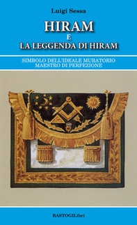 Hiram e la leggenda di Hiram. Simbolo dell'ideale muratorio maestro di perfezione - Librerie.coop