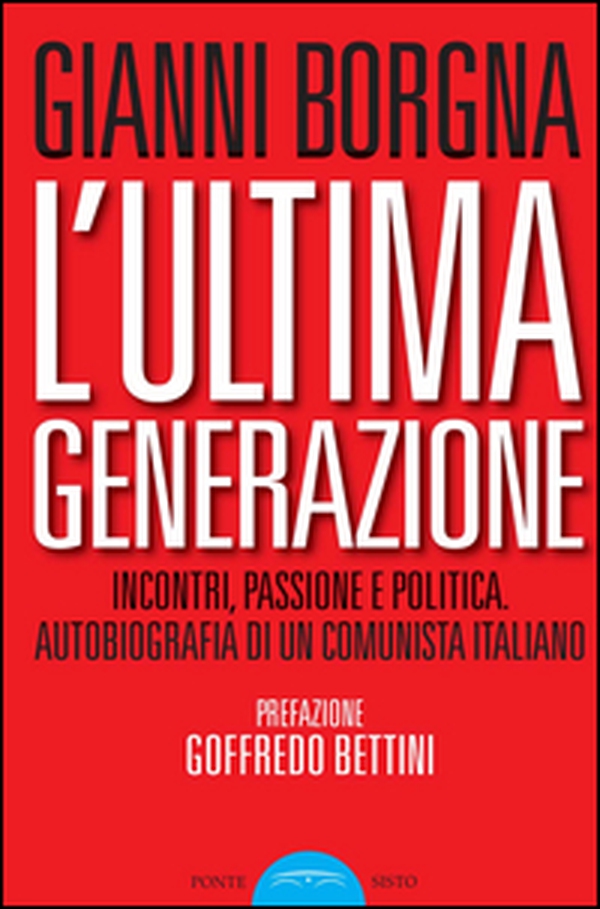 L'ultima generazione. Incontri, passione e politica. Autobiografia di un comunista italiano - Librerie.coop L'ultima generazione. Incontri, passione e politica. Autobiografia di un comunista italiano - Librerie.coop