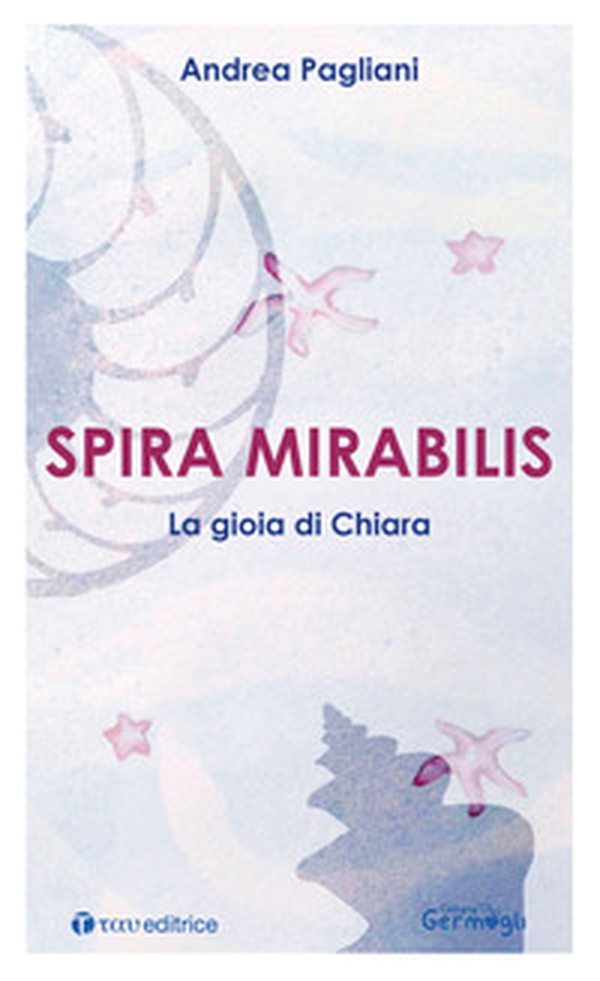 Spira mirabilis. La gioia di Chiara - Librerie.coop Spira mirabilis. La gioia di Chiara - Librerie.coop