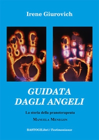 Guidata dagli angeli. La storia della pranoterapeuta Manuela Menegon - Librerie.coop