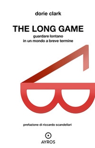 The long game. Guardare lontano in un mondo a breve termine - Librerie.coop