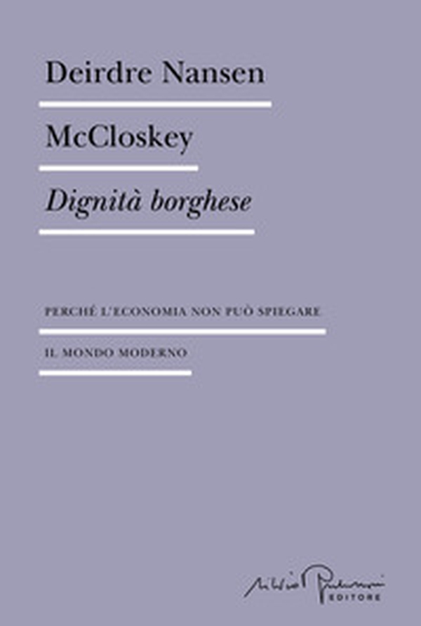 Dignità borghese. Perché l'economia non può spiegare il mondo moderno - Librerie.coop Dignità borghese. Perché l'economia non può spiegare il mondo moderno - Librerie.coop