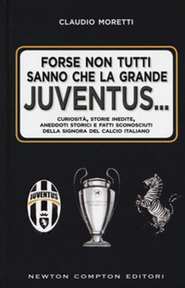 Forse non tutti sanno che la grande Juventus... Curiosità, storie inedite, aneddoti storici e fatti sconosciuti della signora del calcio italiano - Librerie.coop Forse non tutti sanno che la grande Juventus... Curiosità, storie inedite, aneddoti storici e fatti sconosciuti della signora del calcio italiano - Librerie.coop