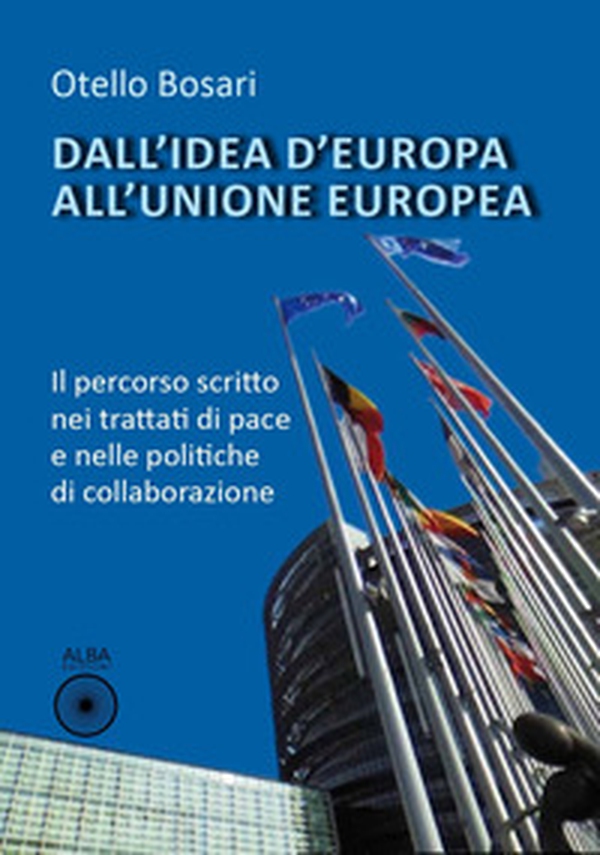 Dall'idea d'Europa all'Unione europea. Il percorso scritto nei trattati di pace e nelle politiche di collaborazione - Librerie.coop Dall'idea d'Europa all'Unione europea. Il percorso scritto nei trattati di pace e nelle politiche di collaborazione - Librerie.coop