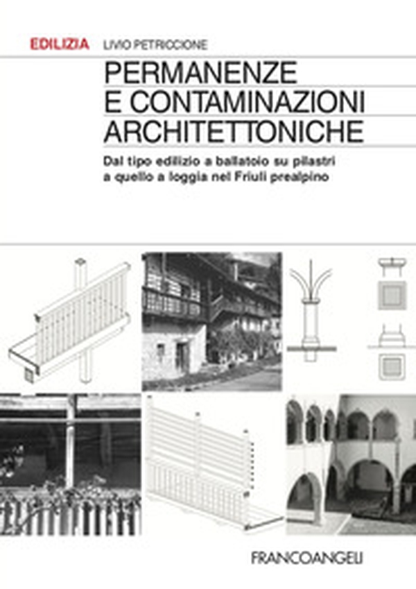 Permanenze e contaminazioni architettoniche. Dal tipo edilizio a ballatoio su pilastri a quello a loggia nel Friuli prealpino - Librerie.coop Permanenze e contaminazioni architettoniche. Dal tipo edilizio a ballatoio su pilastri a quello a loggia nel Friuli prealpino - Librerie.coop