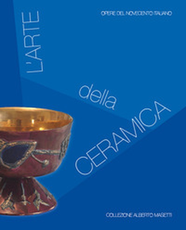 L'arte della ceramica. Opere del Novecento italiano. Collezione Alberto Masetti. Ediz. italiana e inglese - Librerie.coop L'arte della ceramica. Opere del Novecento italiano. Collezione Alberto Masetti. Ediz. italiana e inglese - Librerie.coop