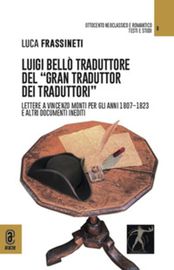 Luigi Bellò traduttore del «gran traduttor dei traduttori». Lettere a Vincenzo Monti per gli anni 1807-1823 e altri documenti inediti - Librerie.coop Luigi Bellò traduttore del «gran traduttor dei traduttori». Lettere a Vincenzo Monti per gli anni 1807-1823 e altri documenti inediti - Librerie.coop
