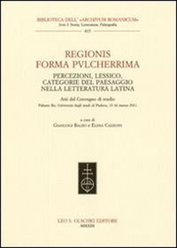 Regionis forma pvlcherrima. Percezioni, lessico, categorie del paesaggio nella letteratura latina. Atti del Convegno di studio (Padova, 15-16 marzo 2011) - Librerie.coop Regionis forma pvlcherrima. Percezioni, lessico, categorie del paesaggio nella letteratura latina. Atti del Convegno di studio (Padova, 15-16 marzo 2011) - Librerie.coop