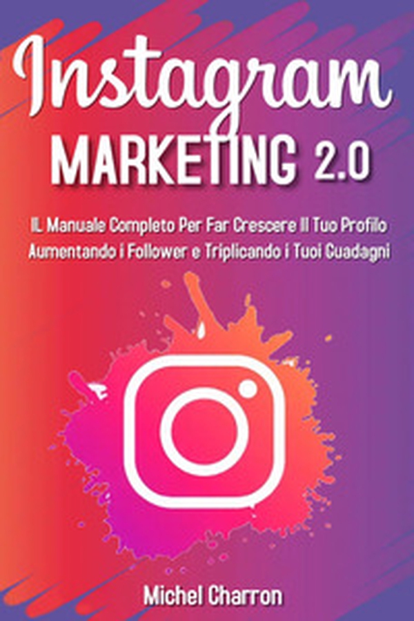 Instagram marketing 2.0: Il manuale completo per far crescere il tuo profilo aumentando i follower e triplicando i tuoi guadagni - Librerie.coop Instagram marketing 2.0: Il manuale completo per far crescere il tuo profilo aumentando i follower e triplicando i tuoi guadagni - Librerie.coop