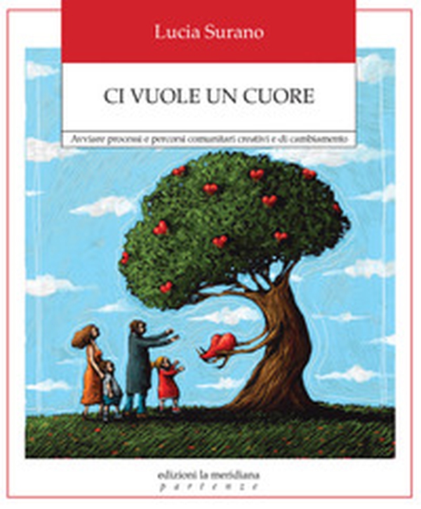 Ci vuole un cuore. Avviare processi e percorsi comunitari creativi e di cambiamento - Librerie.coop Ci vuole un cuore. Avviare processi e percorsi comunitari creativi e di cambiamento - Librerie.coop