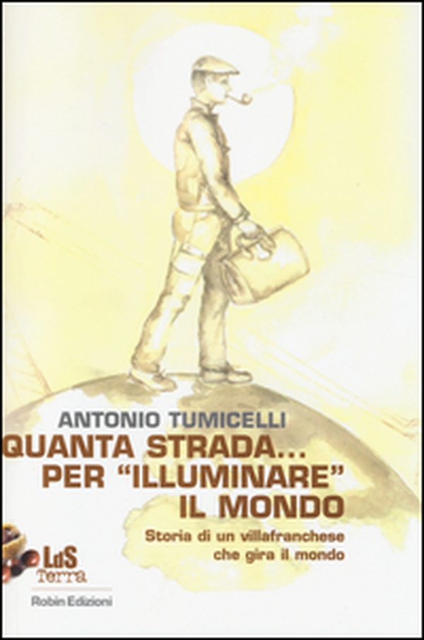 Quanta strada... per «illuminare» il mondo. Storia di un villafranchese che gira il mondo - Librerie.coop Quanta strada... per «illuminare» il mondo. Storia di un villafranchese che gira il mondo - Librerie.coop