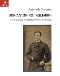 Don Antonino Tagliarini. Un evangelico a Palermo dopo l'Unità d'Italia - Librerie.coop