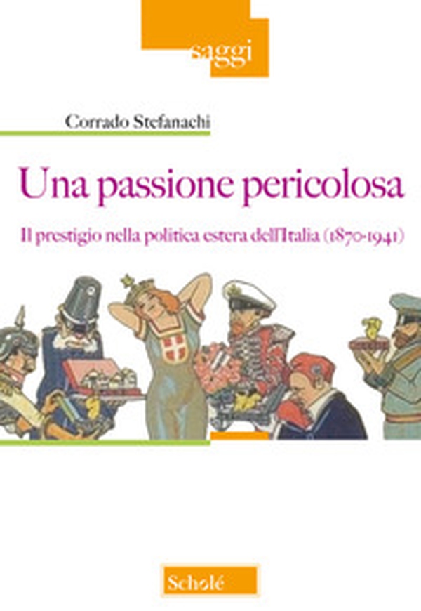 Una passione pericolosa. Il prestigio nella politica estera dell'Italia (1871-1942) - Librerie.coop Una passione pericolosa. Il prestigio nella politica estera dell'Italia (1871-1942) - Librerie.coop