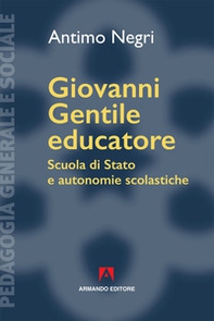 Giovanni Gentile educatore. Scuola di Stato e autonomie scolastiche - Librerie.coop