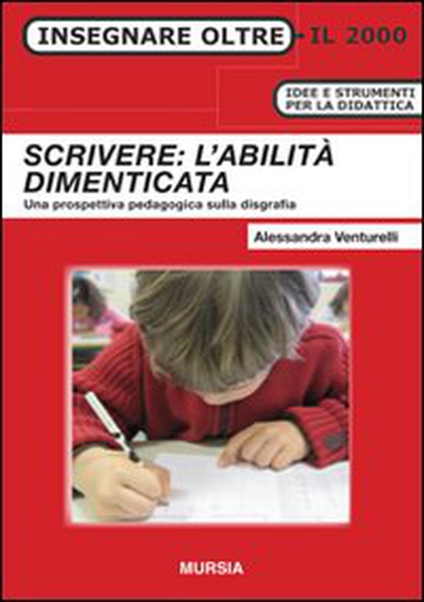 Scrivere: l'abilità dimenticata. Una prospettiva pedagogica sulla disgrafia - Librerie.coop Scrivere: l'abilità dimenticata. Una prospettiva pedagogica sulla disgrafia - Librerie.coop