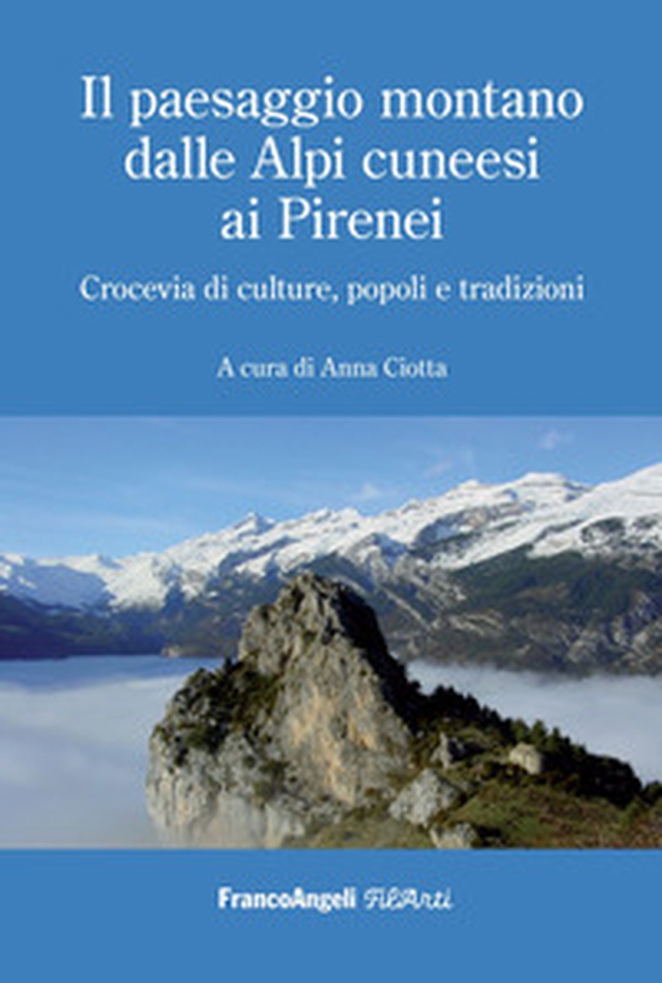 Il paesaggio montano dalle Alpi cuneesi ai Pirenei. Crocevia di culture, popoli e tradizioni - Librerie.coop Il paesaggio montano dalle Alpi cuneesi ai Pirenei. Crocevia di culture, popoli e tradizioni - Librerie.coop